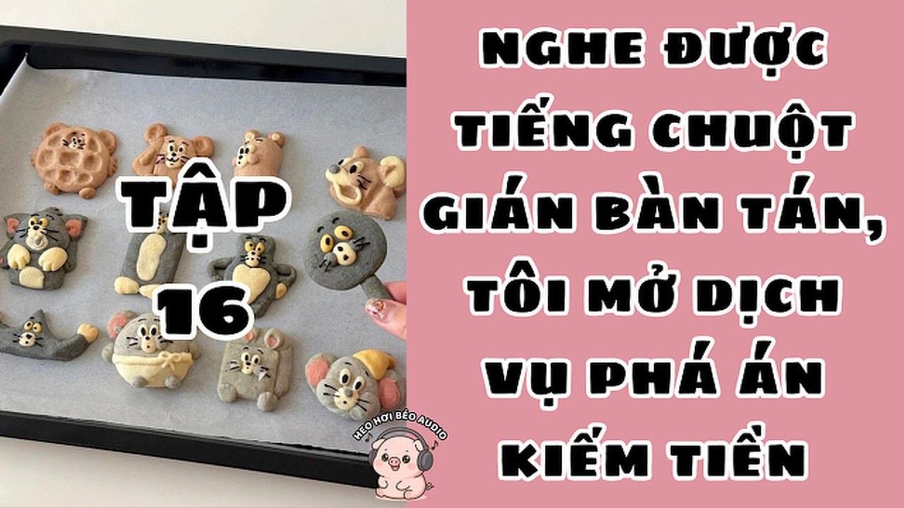 [Tập 16] NGHE ĐƯỢC TIẾNG CHUỘT GIÁN BÀN TÁN, TÔI MỞ DỊCH VỤ PHÁ ÁN KIẾM TIỀN