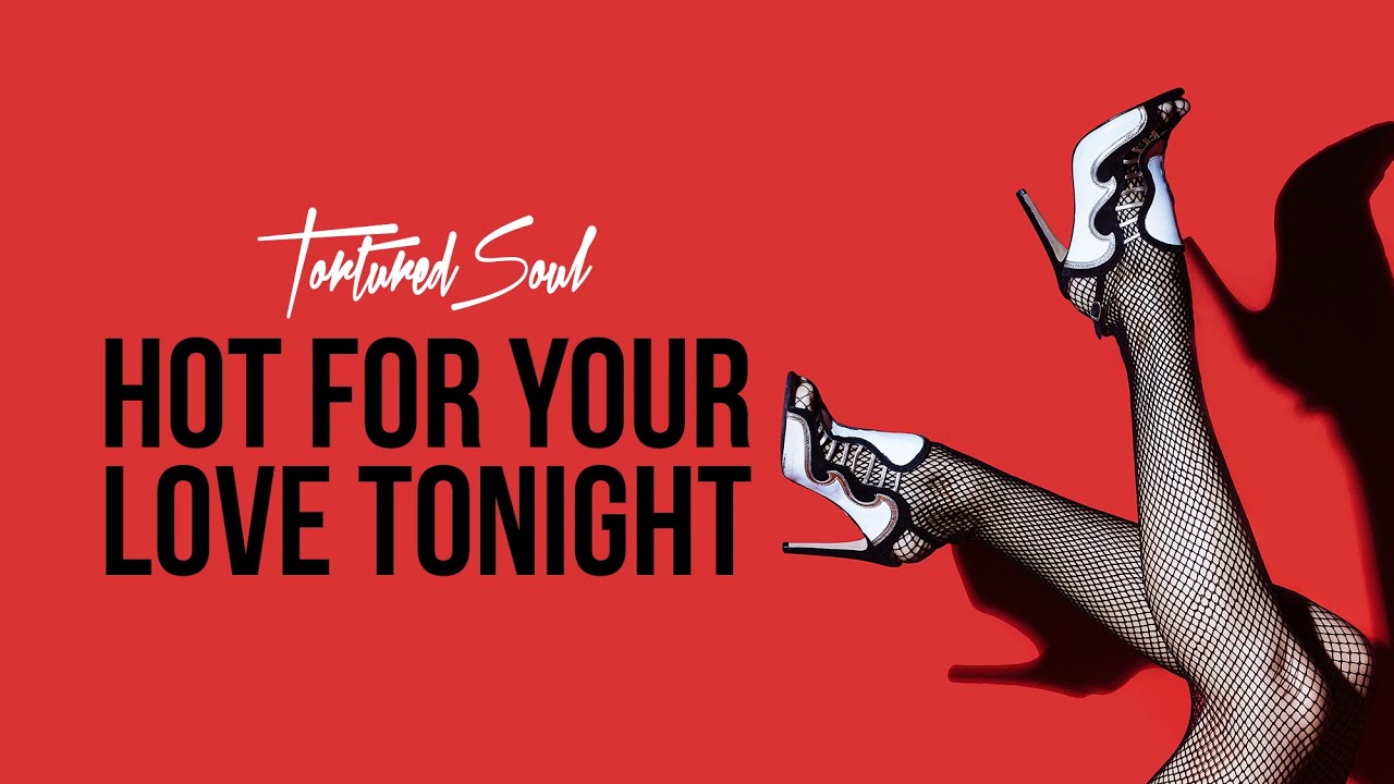 Tortured Soul Hot For Your Love Tonight [Audio Video]