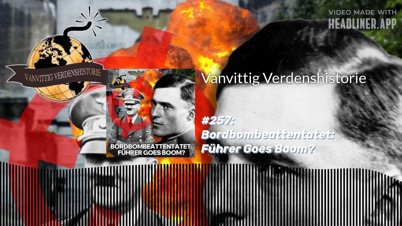 #257: Bordbombeattentatet: F&uuml;hrer Goes Boom? | Vanvittig Verdenshistorie