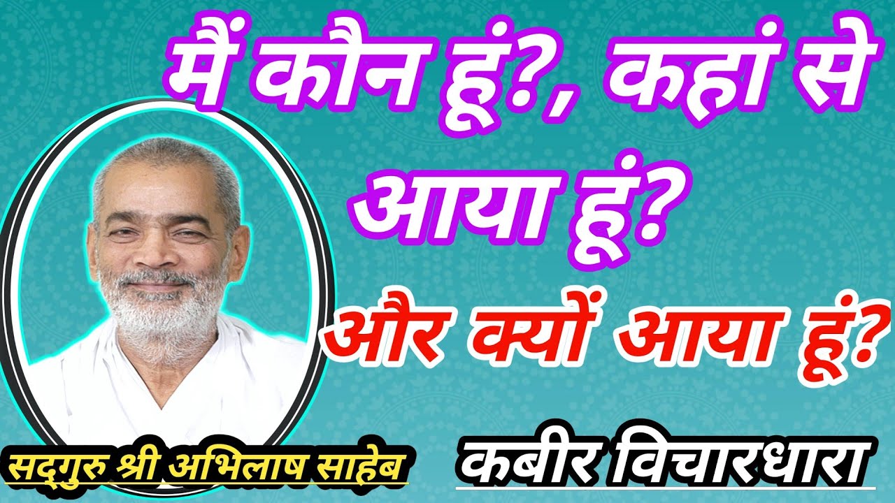 मैं कौन हूं?, कहां से आया हूं? और क्यों आया हूं?||Who am I? Where have I come from?||Abhilash saheb