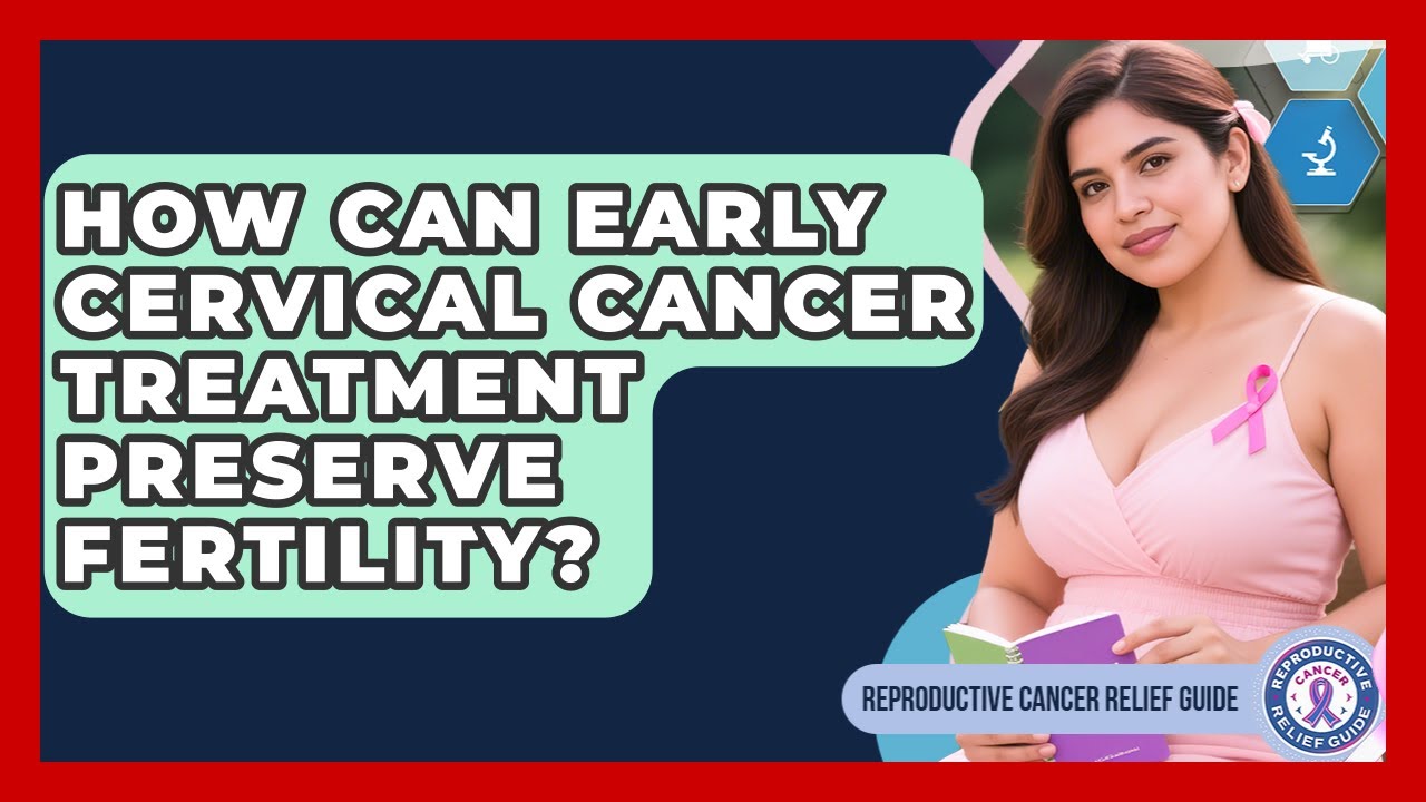 How Can Early Cervical Cancer Treatment Preserve Fertility? - Reproductive Cancer Relief Guide