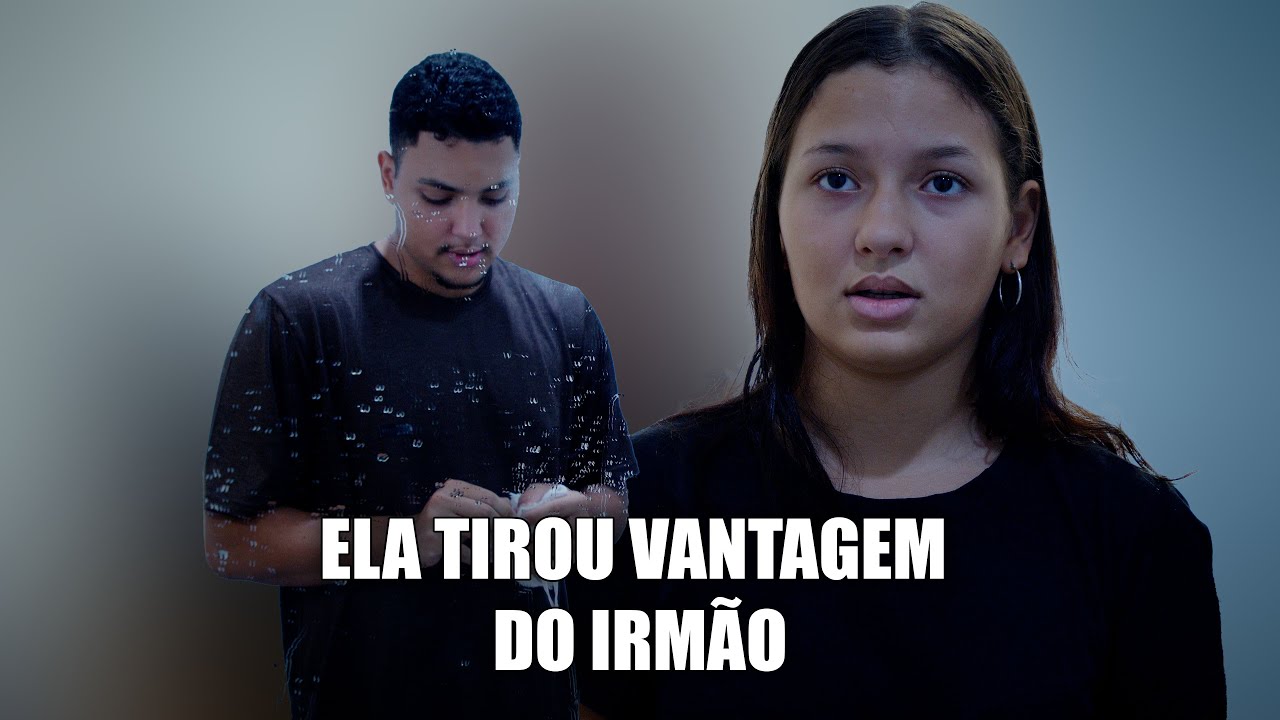 ELA TIROU VANTAGEM DO IRMÃO