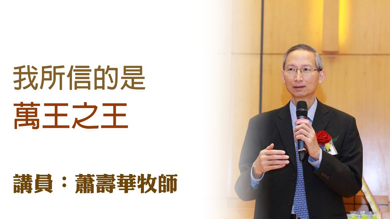 我所信的是萬王之王（講員：蕭壽華牧師）