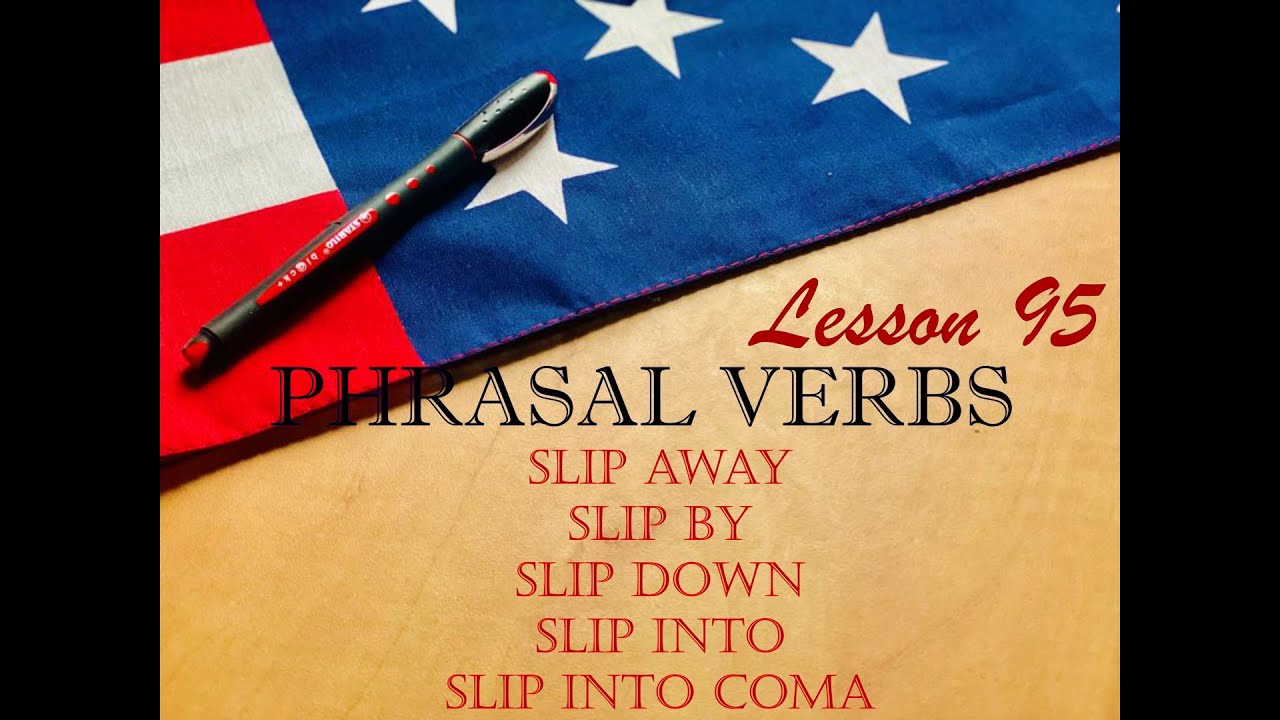 Фразові дієслова  SLIP AWAY,  SLIP BY,  SLIP DOWN,  SLIP INTO,  SLIP INTO A COMA