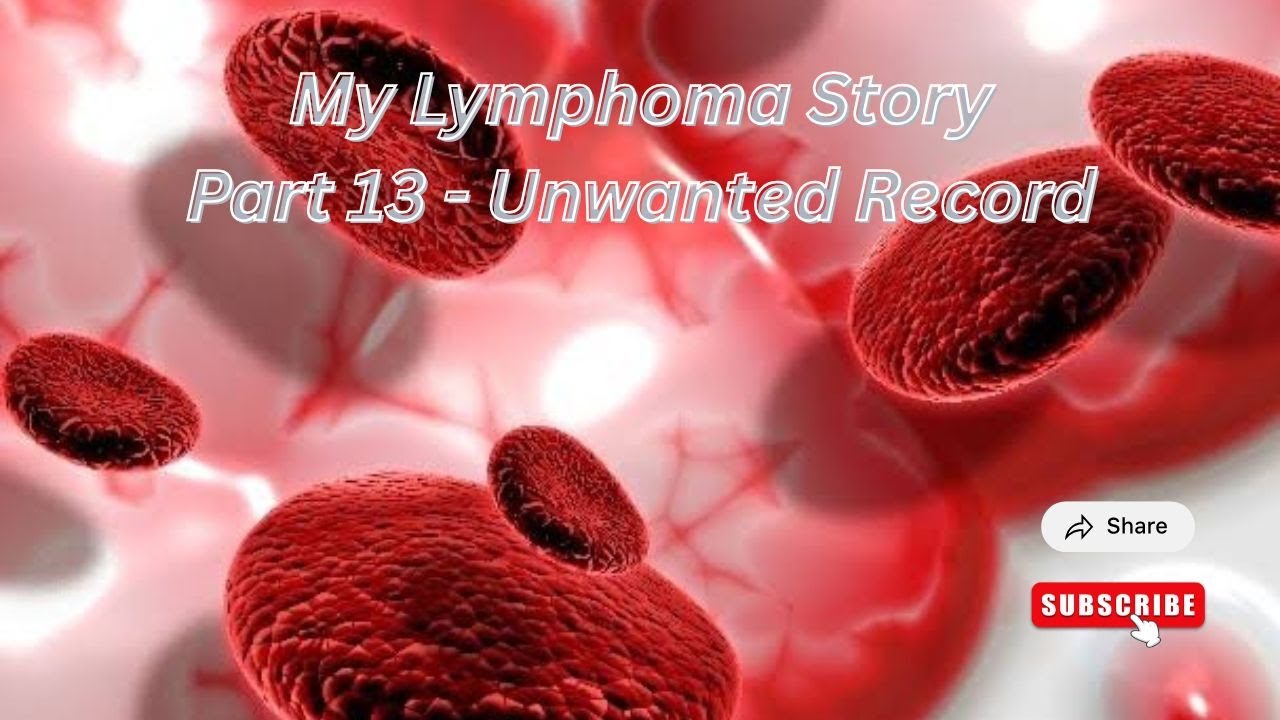 My Lymphoma Story   Part 13 - Unwanted Record