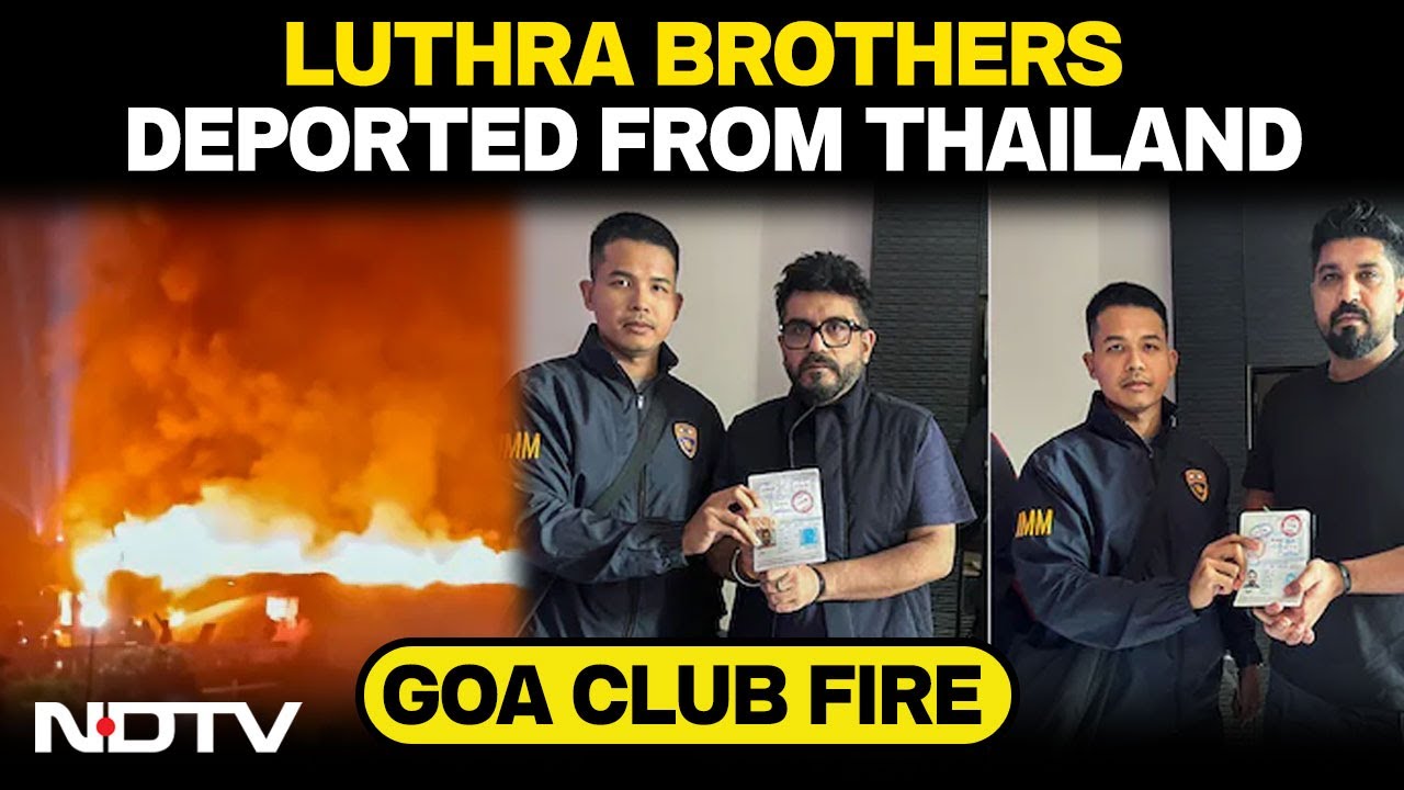 Luthra Brothers Deported | Luthra Brothers, Who Ran Goa Club Where Fire Killed 25, Deported To India
