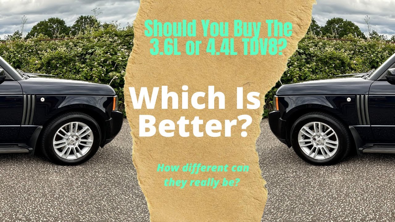 Range Rover L322, which is better, the 3.6l or 4.4l TDV8?