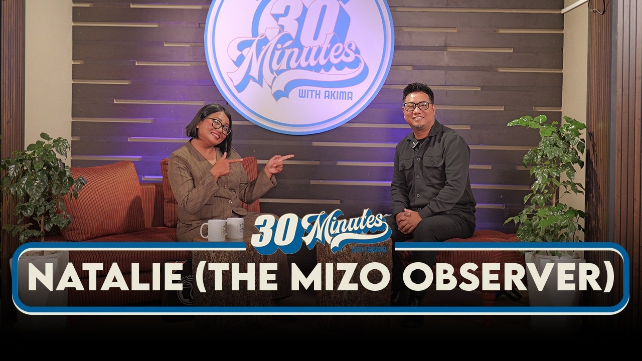 30 Minutes with Akima | S2 Ep 4 | THE MIZO OBSERVER