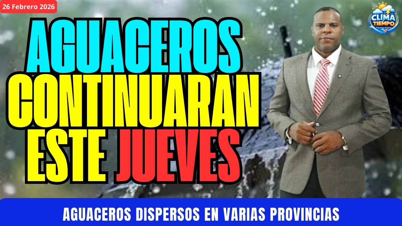 26 FEBRERO. AGUACEROS DISPERSOS CONTINUARAN ESTE JUEVES EN VARIAS PROVINCIAS