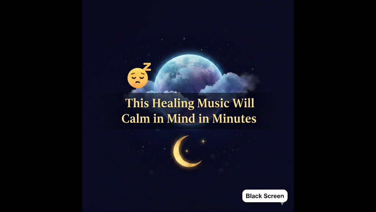 😴 This Healing Music Will Calm Your Mind in Minutes (Black Screen)