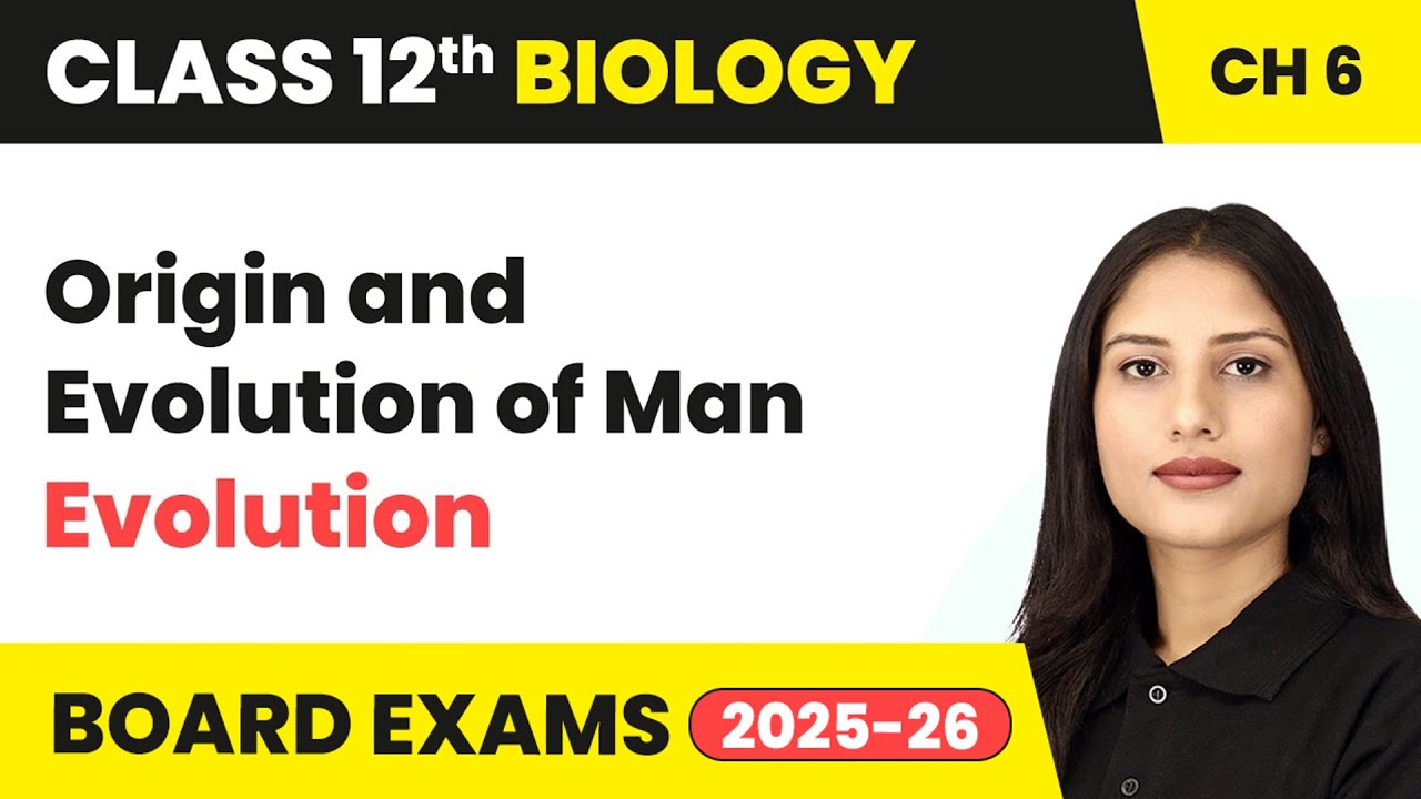 Origin and Evolution of Man - Evolution | Class 12 Biology Chapter 6 | CBSE 2025-26