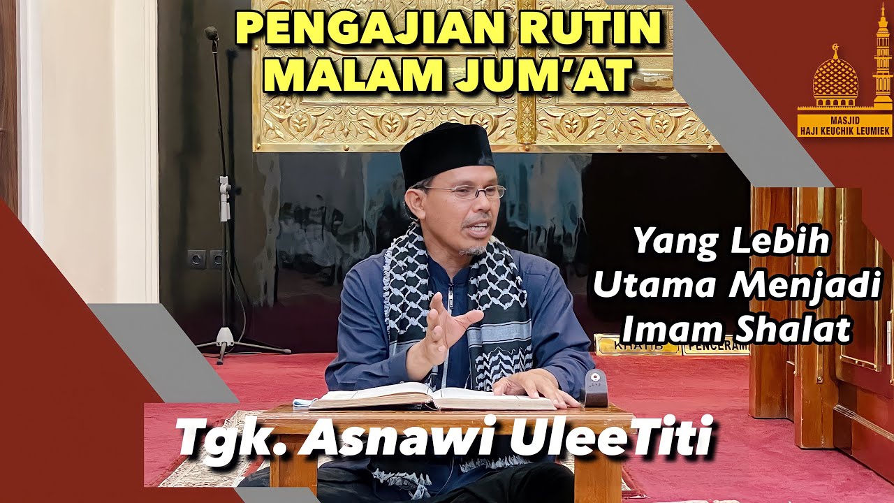 Shalat Berjamaah : Yang Lebih Utama Menjadi Imam  - Tgk Asnawi Ulee Titi | Ilmu Fiqih (18-05-2023)