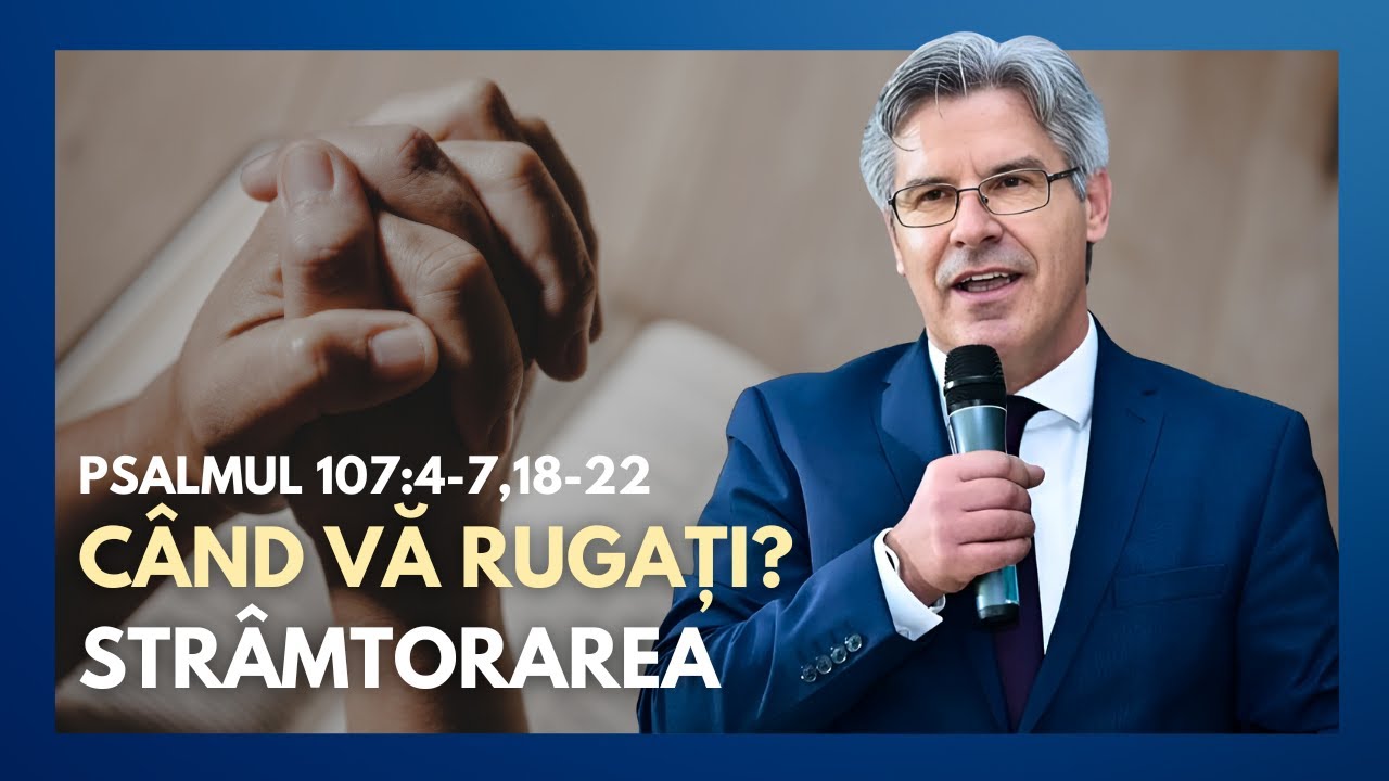 Ep.79 - Când vă rugați? - Strâmtorarea // Psalmul 107:4-7,18-22 | cu pastorul Petrică Huțuțui