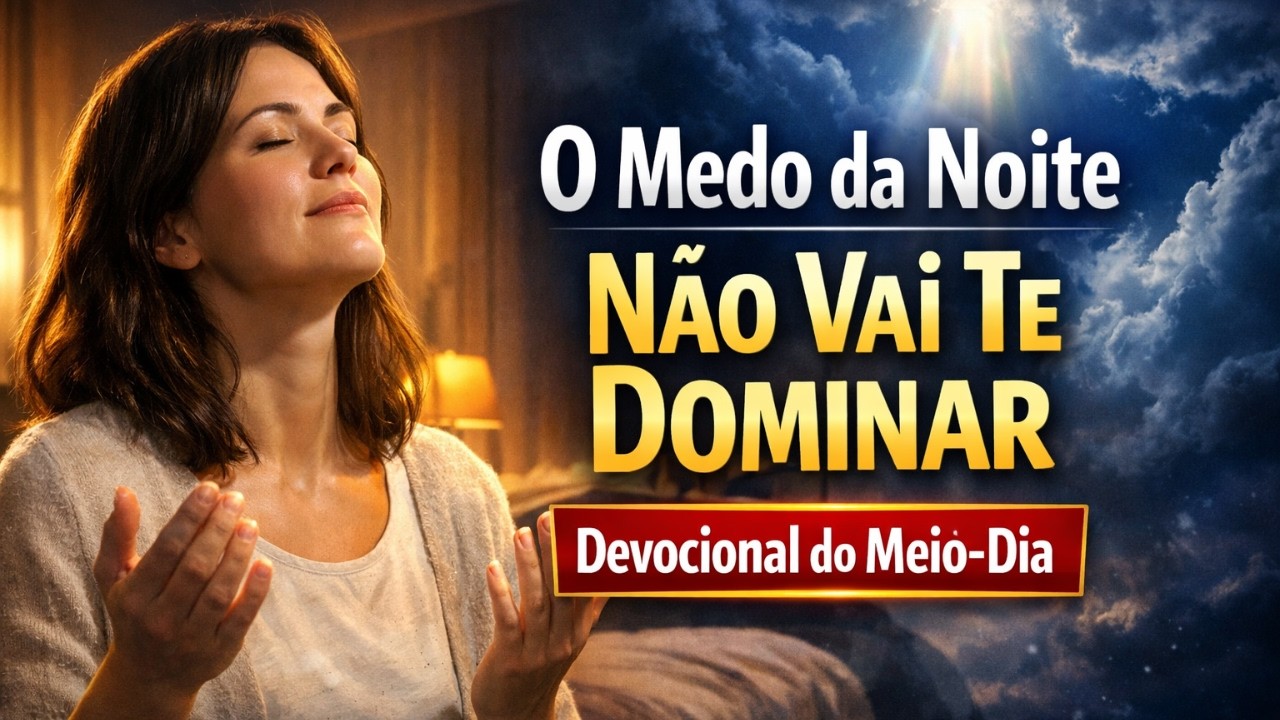 O MEDO da NOITE Não Vai Te DOMINAR, 21 de Fevereiro, Devocional do meio DIA e a ORAÇÃO DO SALMOS 91