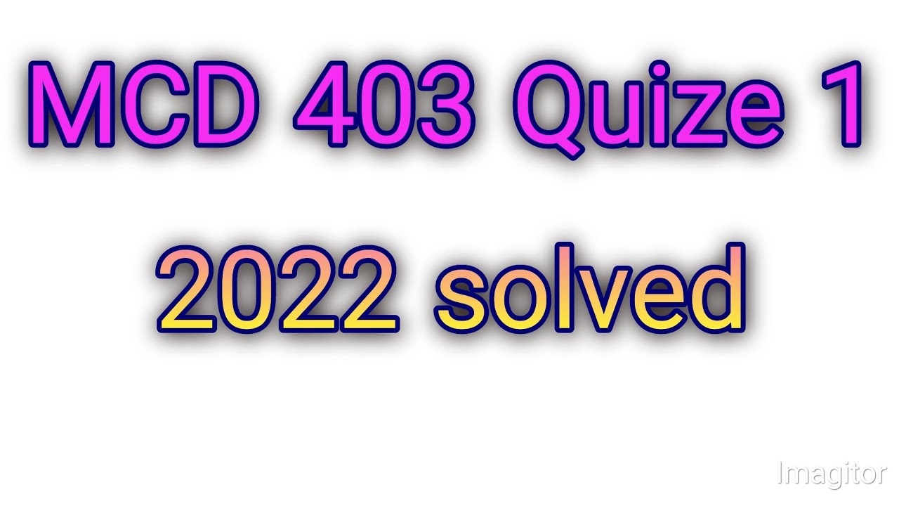 MCD 403 quize1 2022 lectures 1-15&bull;mcd403 quiz solution|mcd403 past papers solved