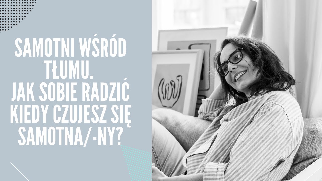 Samotni wśród tłumu. Jak sobie radzić kiedy czujesz się samotna/-ny?