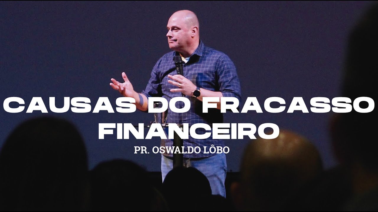 Causas do Fracasso Financeiro - Pr. Oswaldo Lôbo