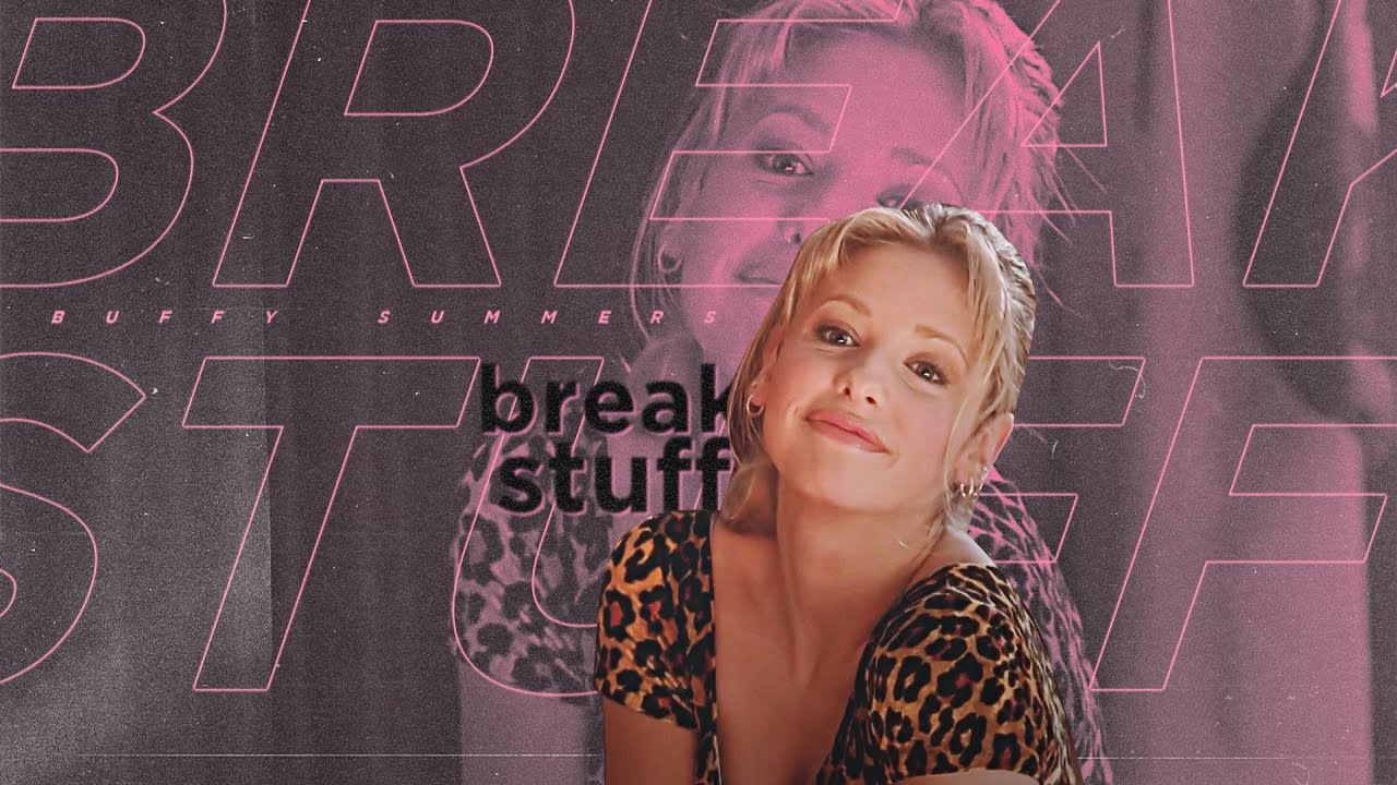 Buffy Summers | Break Stuff.