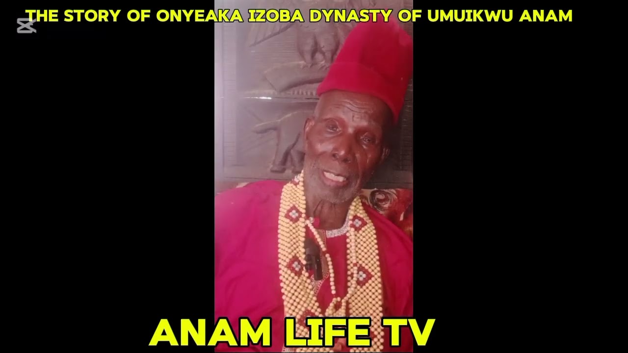 THE STORY OF ONYEAKA IZOBA DYNASTY OF UMUIKWU ANAM IN ANAMBRA WEST LGA ANAMBRA STATE