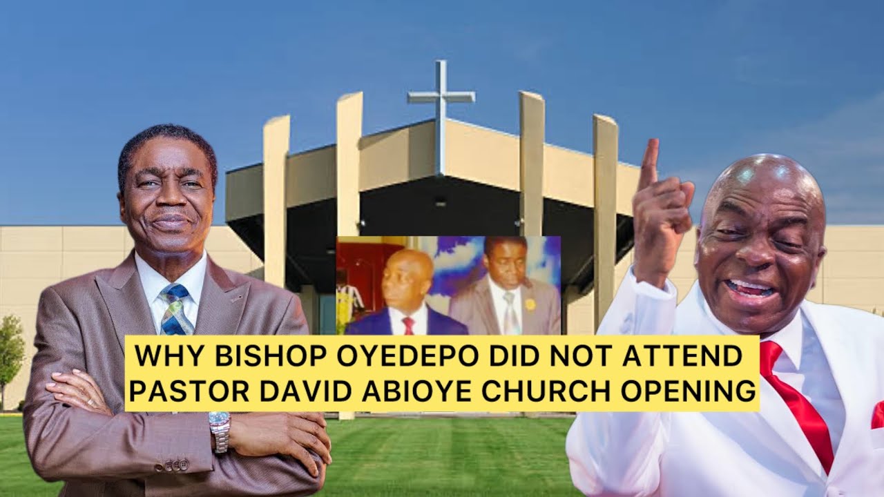 WHY BISHOP OYEDEPO DID NOT ATTEND PASTOR DAVID ABIOYE CHURCH OPENING