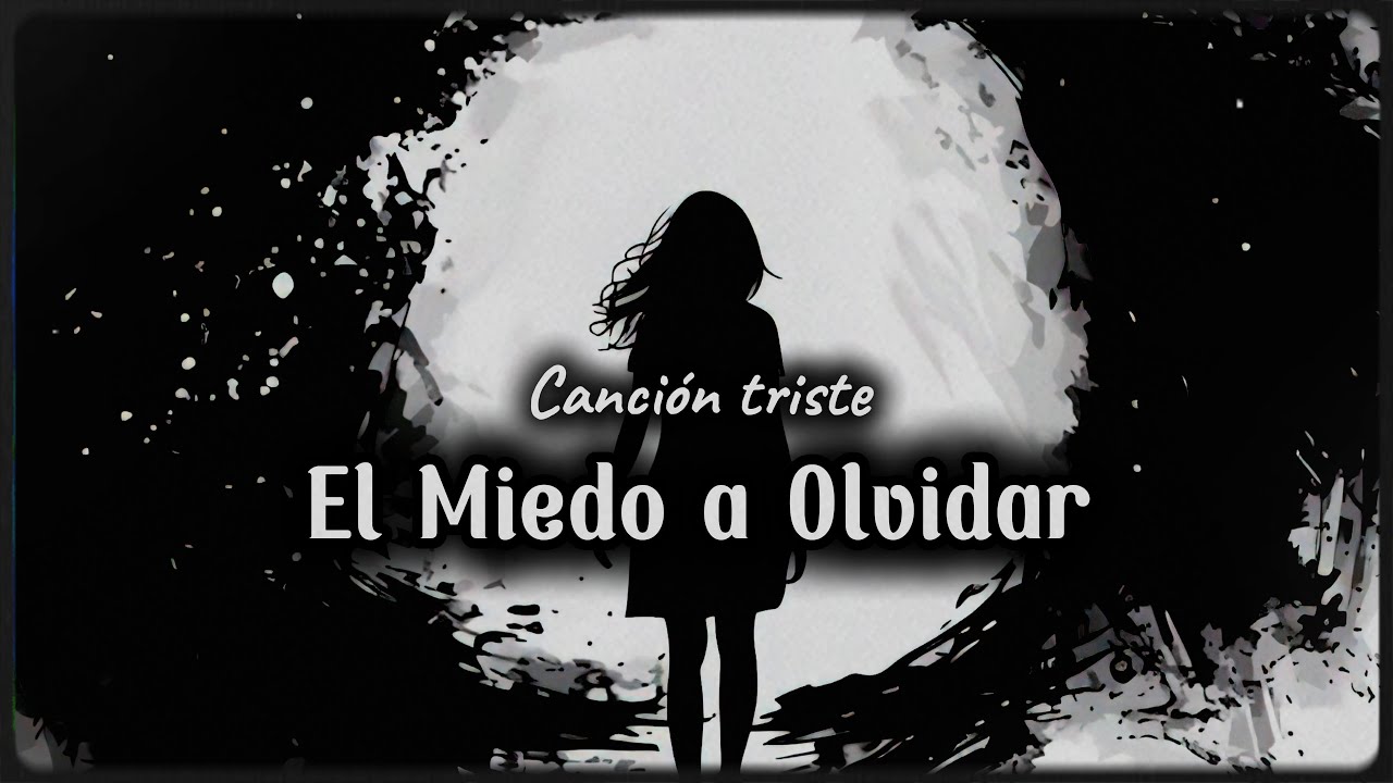 El Miedo a Olvidar | Cancion triste española | Canción de amor triste