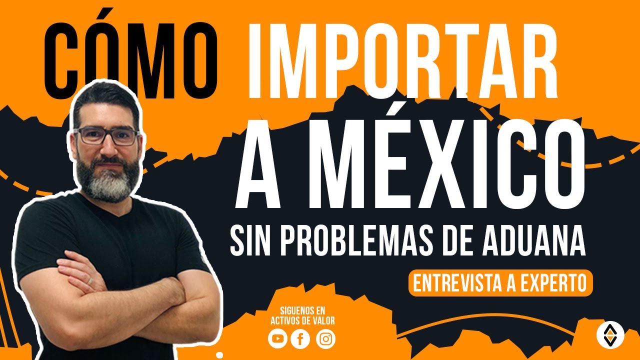 🚀  Cómo IMPORTAR a MÉXICO [SIN PROBLEMAS de ADUANA] | Activos de Valor 🔥