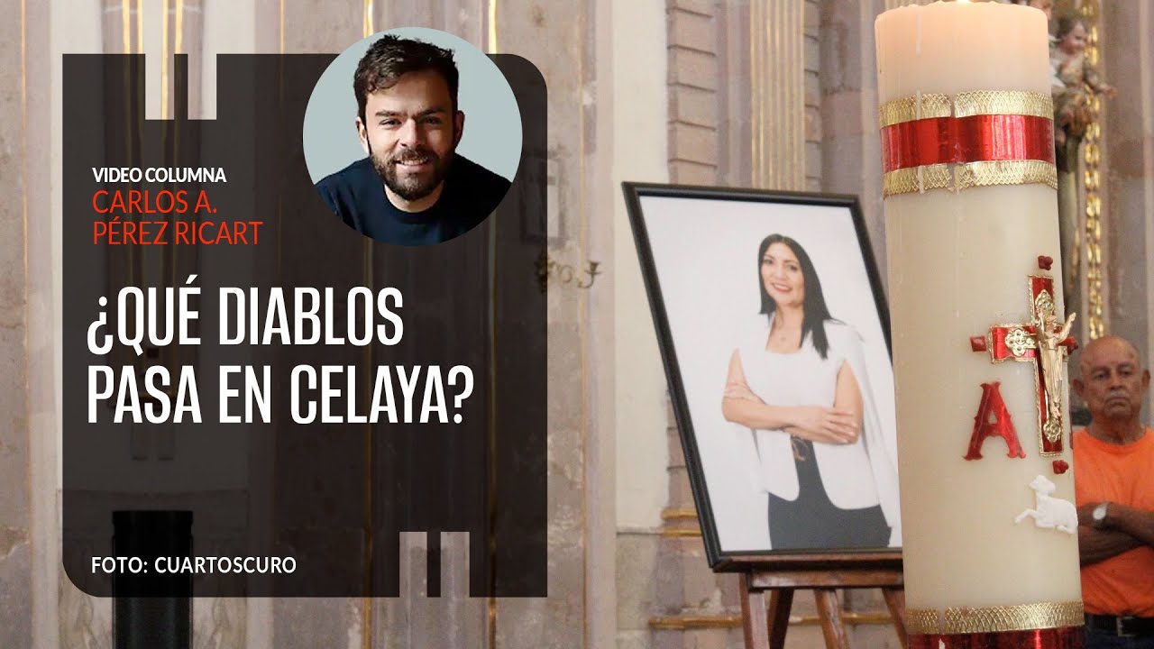 ¿Qué diablos pasa en Celaya?. Por Carlos Pérez Ricart ¬ Video columna