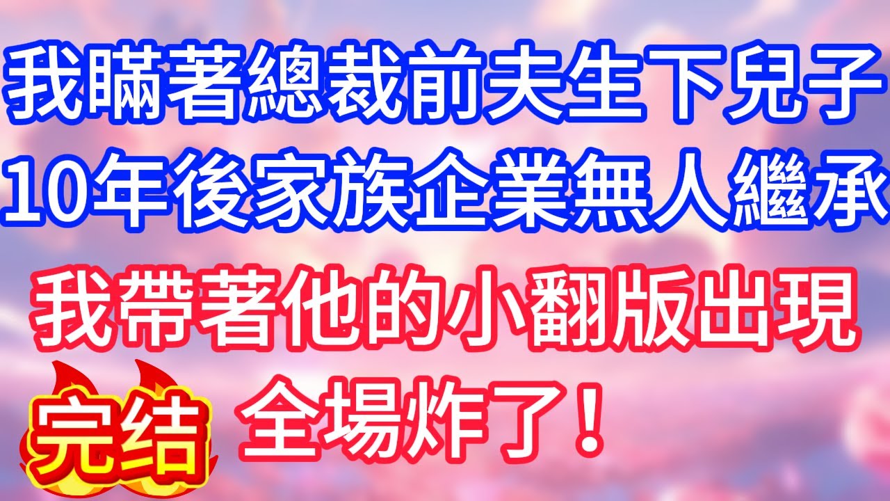 【情感故事】我瞞著總裁前夫生下兒子，10年後家族企業無人繼承，我帶著他的小翻版出現，全場炸了！#故事 #人生哲理