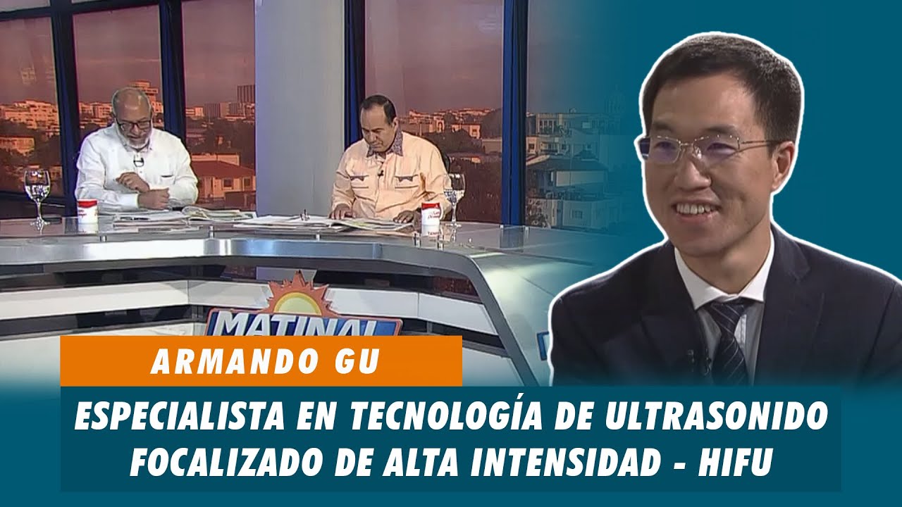 Armando Gu, Especialista en tecnología de ultrasonido focalizado de alta intensidad - HIFU | Matinal