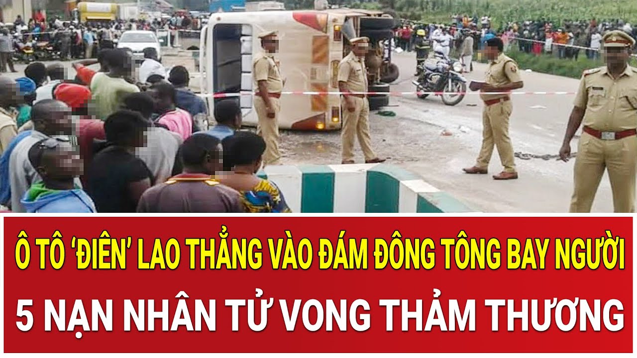 Thời sự nóng 5/2: Ô tô ‘điên’ lao thẳng vào đám đông tông bay người, 5 nạn nhân tử vong thảm thương