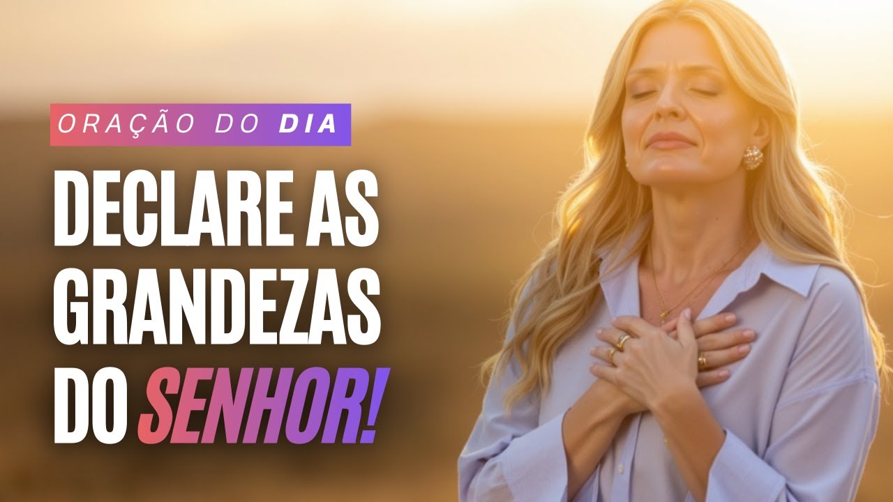 Declare as Grandezas do Senhor! | O Hábito que Aproxima Seu Coração de Deus | 28/01