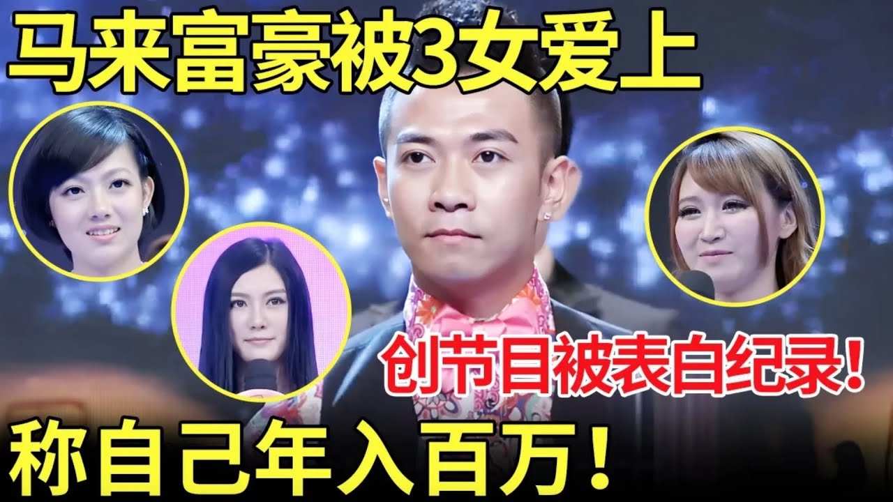 马来西亚富豪相亲被3个女生爱上！创节目有史以来表白纪录！称自己年入百万,有20处房产！【都市男女相亲秀】