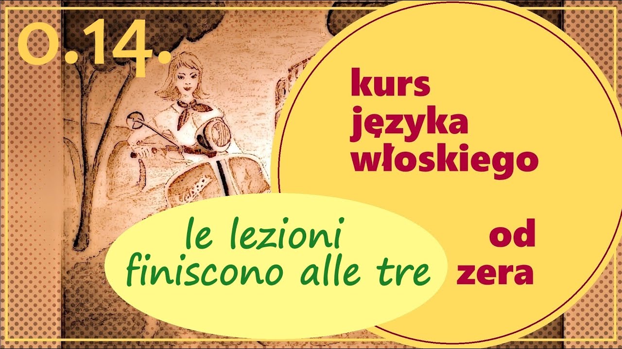 Kurs włoskiego od zera - część 0.14. - Le lezioni finiscono alle tre.