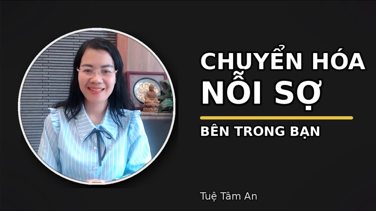 Phần 2: Chuyển hoá nỗi sợ bên trong bạn | Học viện Tuệ Tâm An