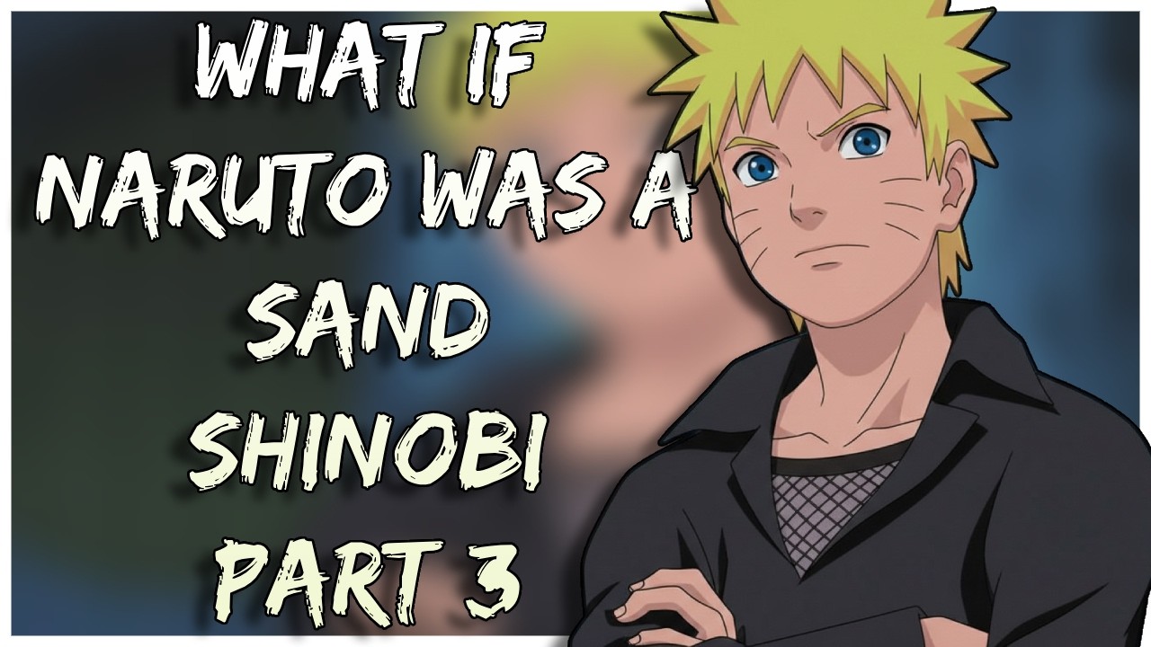 What If Naruto Was a Sand Shinobi | Part 3