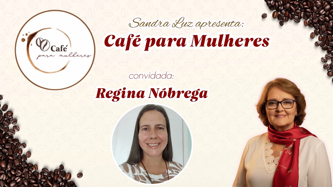 A CONQUISTA DA LIBERDADE: Superação e Autoconhecimento com Regina Nóbrega | Café para Mulheres