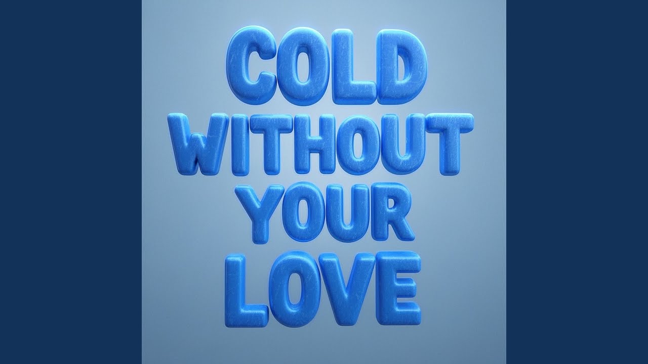 COLD WITHOUT YOUR LOVE