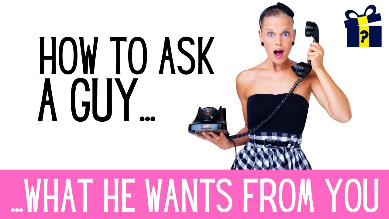 How To Ask A Guy What He Wants From You