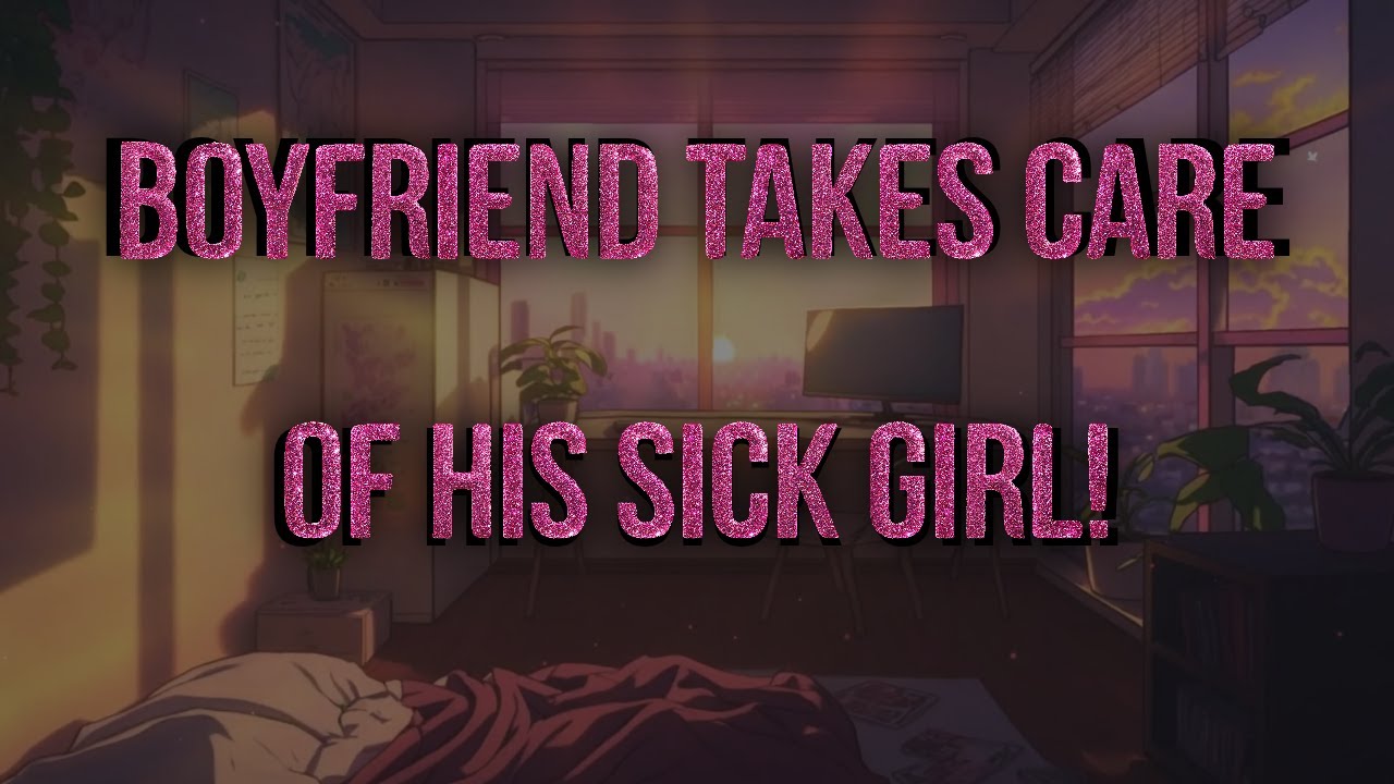 [ASMR] Boyfriend Comforts His Sick Girl [Deep Voice] [BFE] [M4F]