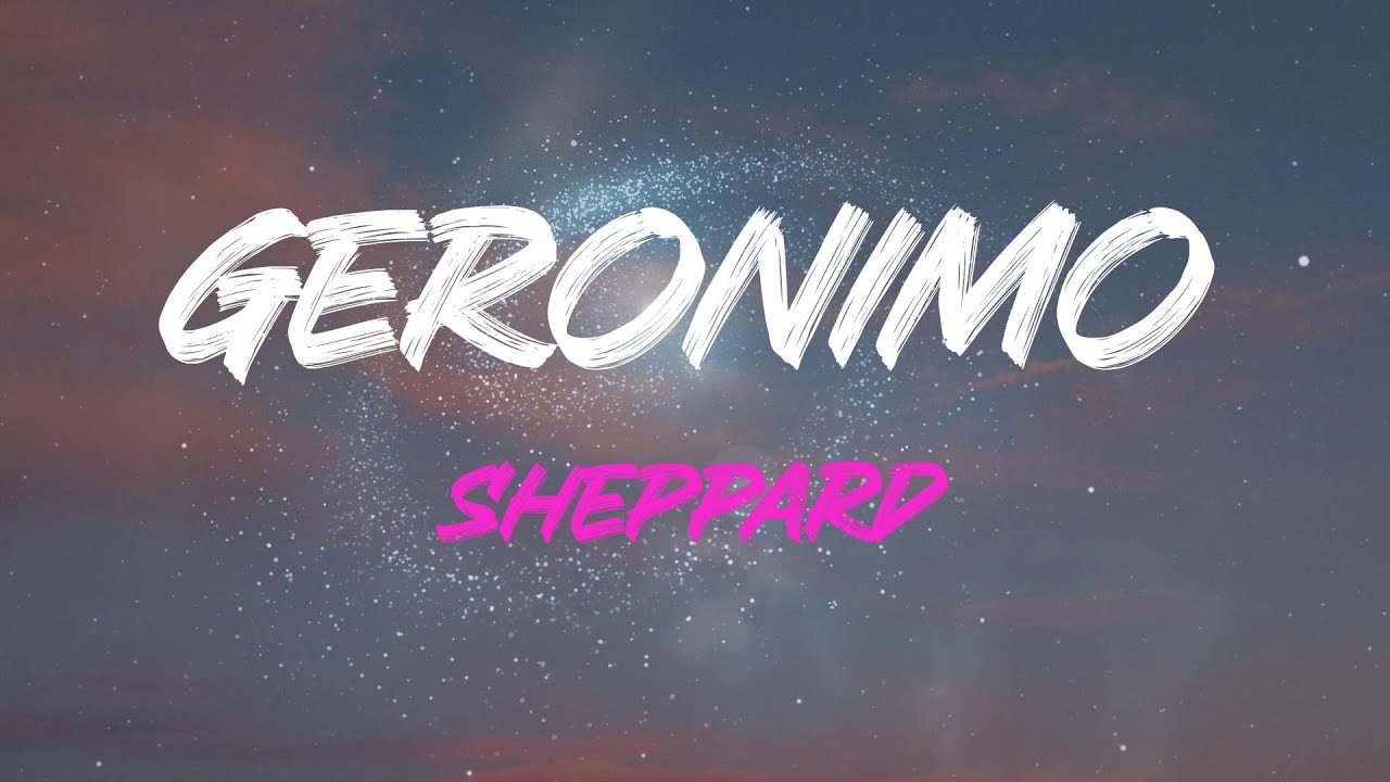 Sheppard - Geronimo Lyrics | Say Geronimo!