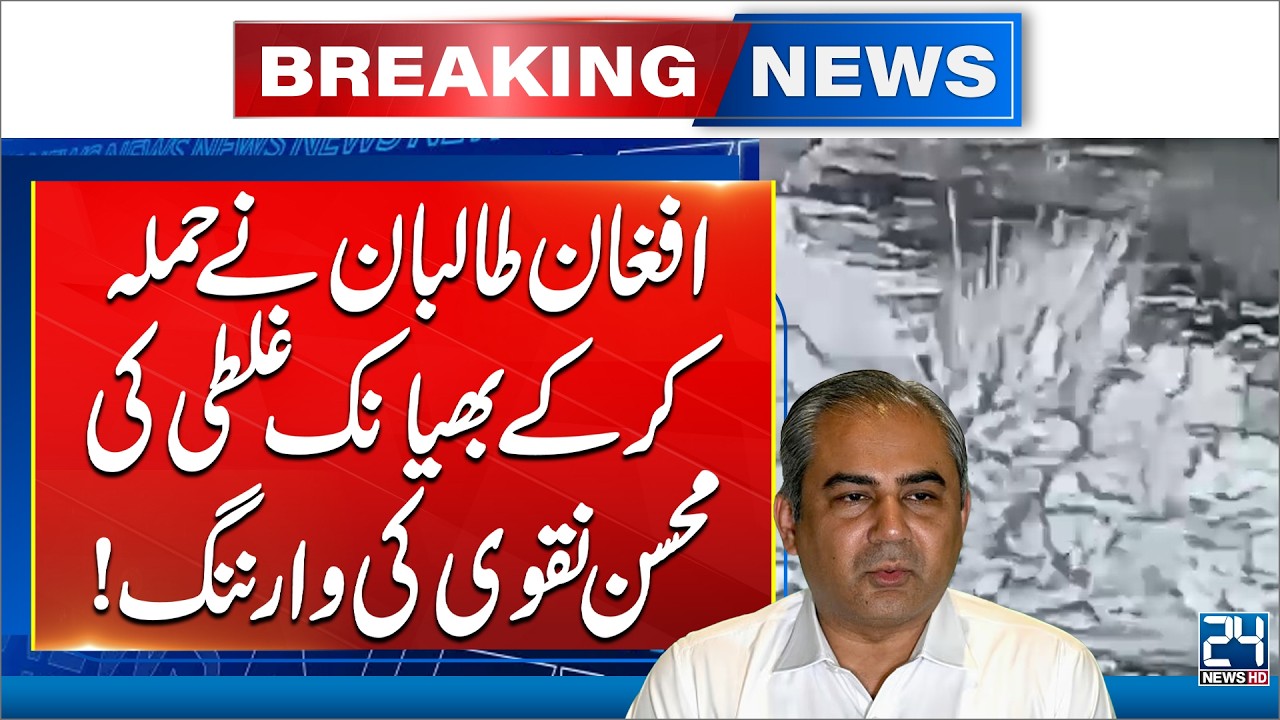 A Terrible Mistake! - Mohsin Naqvi Issues Final Warning to Afghan Taliban - 24 News HD