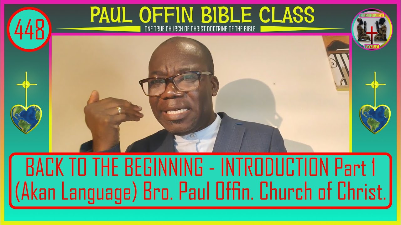 448| BACK TO THE BEGINNING - INTRODUCTION Part 1 (Akan Language) Bro. Paul Offin. Church of Christ.