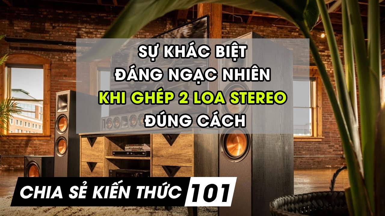 Sự kh&aacute;c biệt đ&aacute;ng ngạc nhi&ecirc;n khi gh&eacute;p 2 loa stereo đ&uacute;ng c&aacute;ch | Chia sẻ kiến thức 101