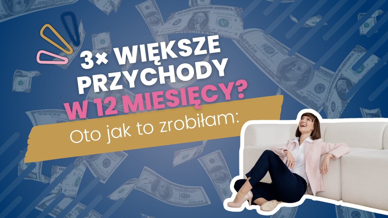 Mój skok z 98 tys. na  300 000 rocznie – co (tak naprawdę) zadziałało?