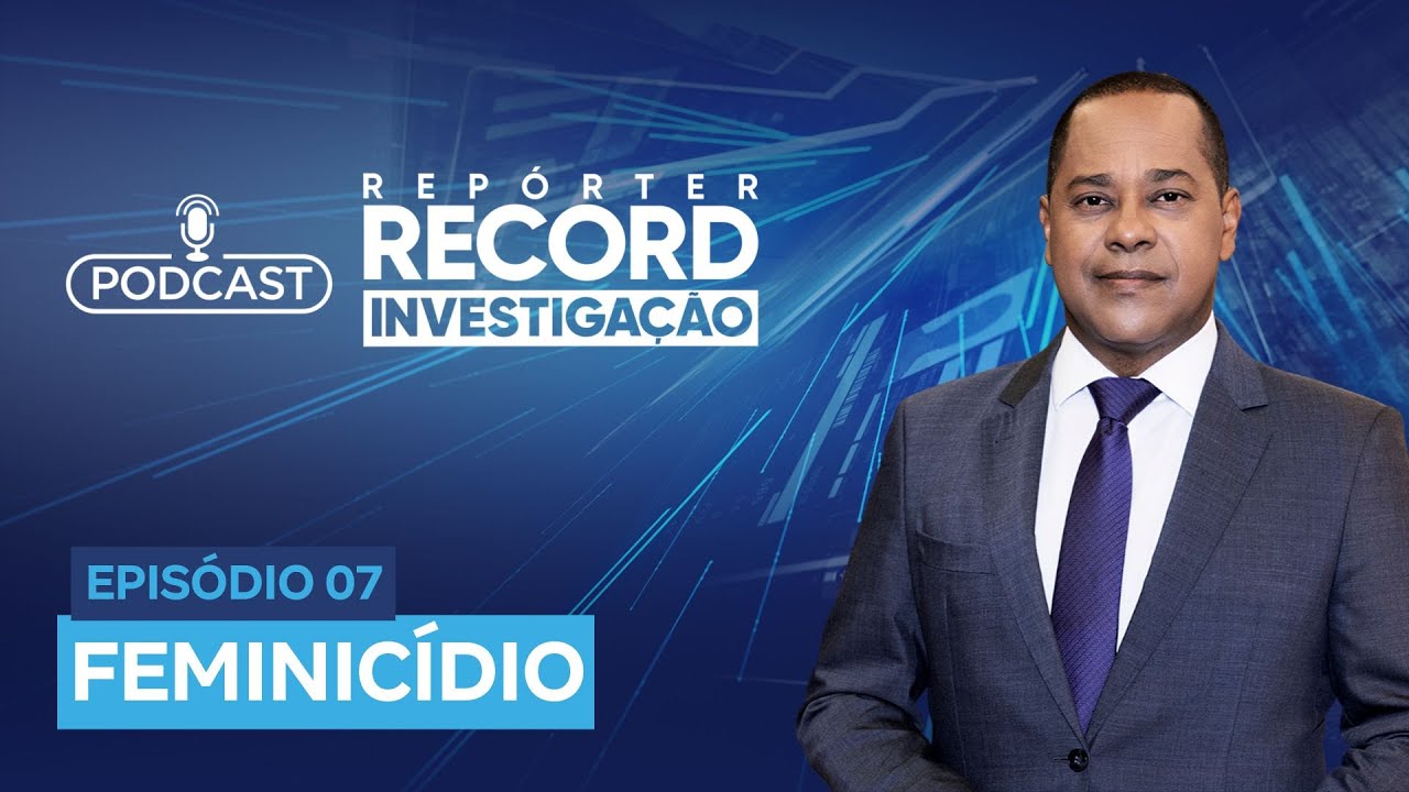 Podcast Repórter Record Investigação #07 | Feminicídio