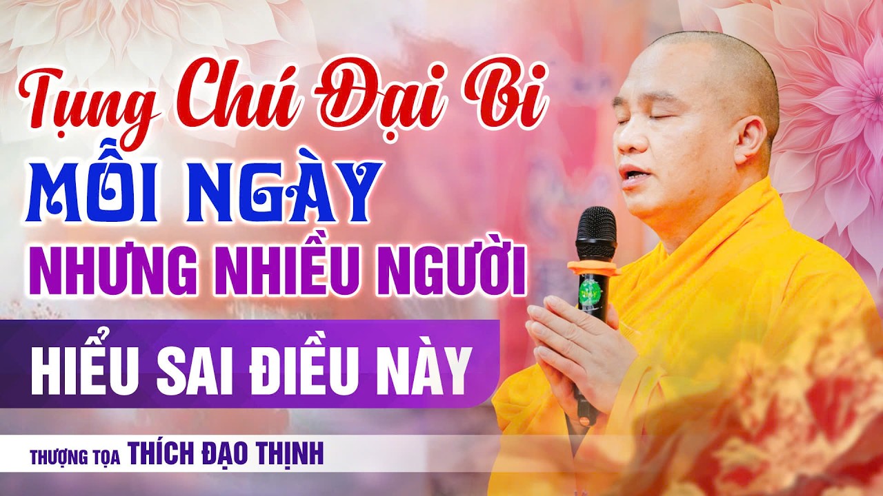 Tụng CHÚ ĐẠI BI mỗi ngày nhưng nhiều người đang hiểu sai điều này!! | Thầy Thích Đạo Thịnh