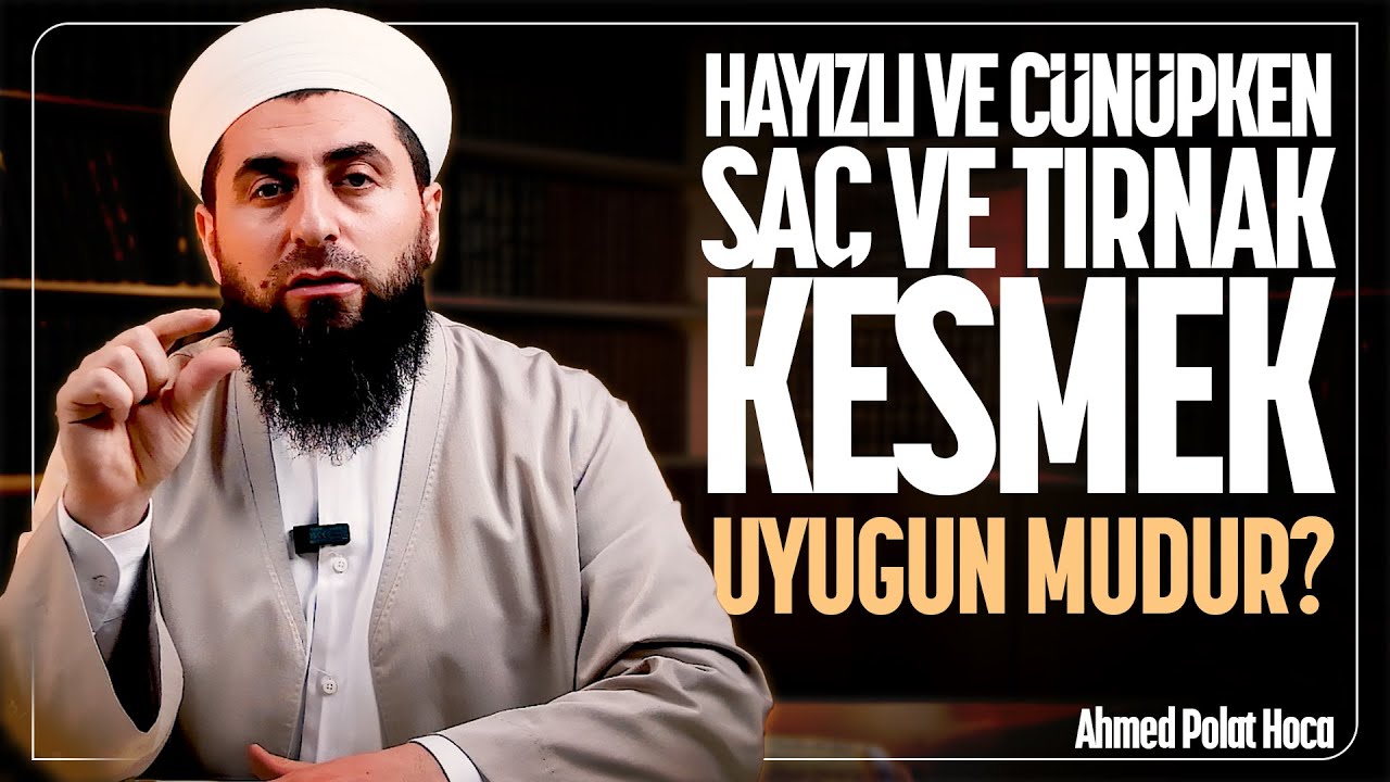Cünüp, Hayız veya Lohusayken, Saç, Tırnak Kesmek Uygun Mudur? @ahmedpolathoca
