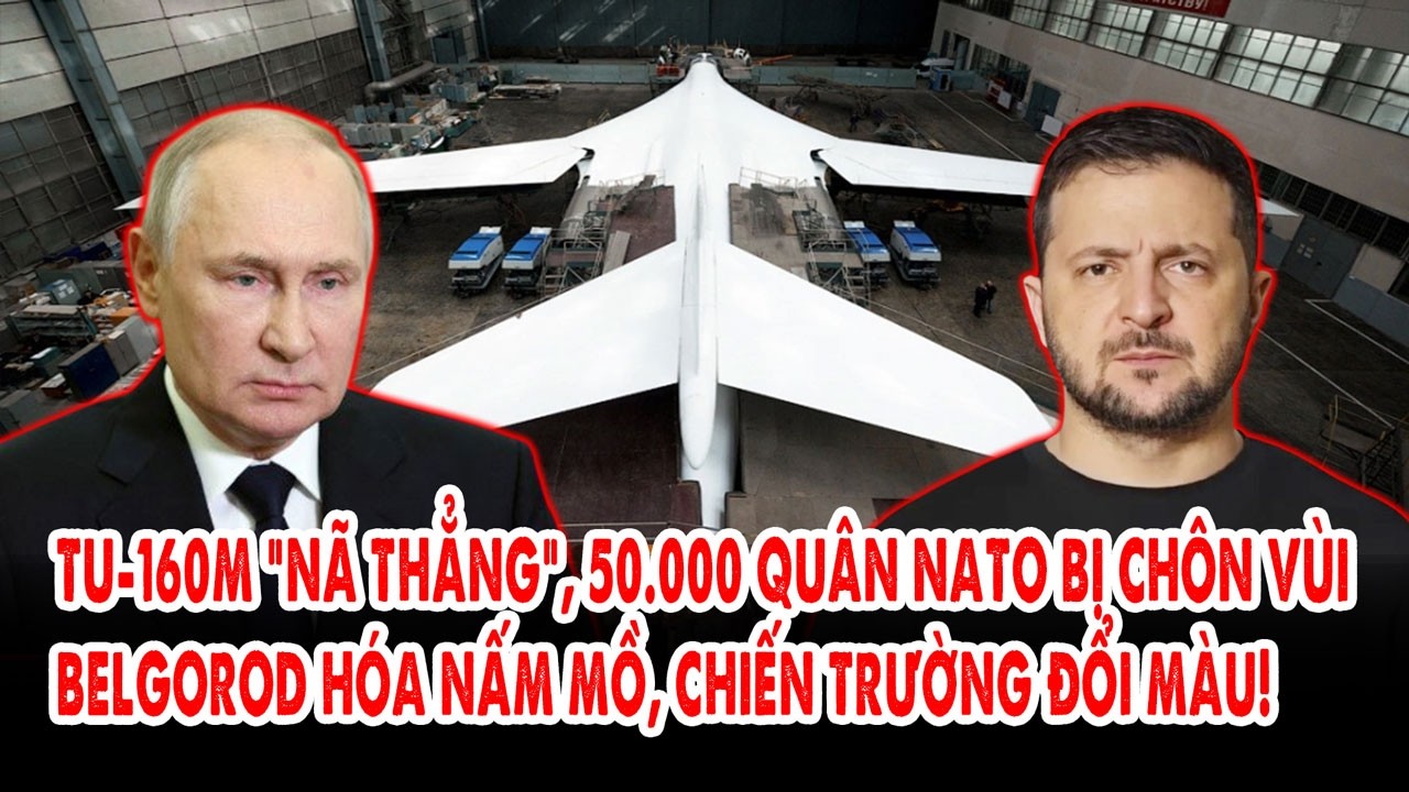 Tu-160M “nã thẳng”, 50.000 quân NATO bị chôn vùi: Belgorod hóa nấm mồ, chiến trường đổi màu!