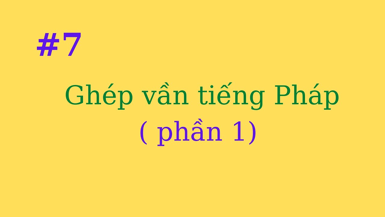 Bài 7 - Ghép vần tiếng Pháp ( phần 1)