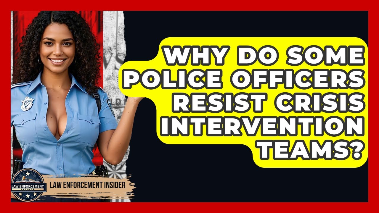 Why Do Some Police Officers Resist Crisis Intervention Teams? - Law Enforcement Insider